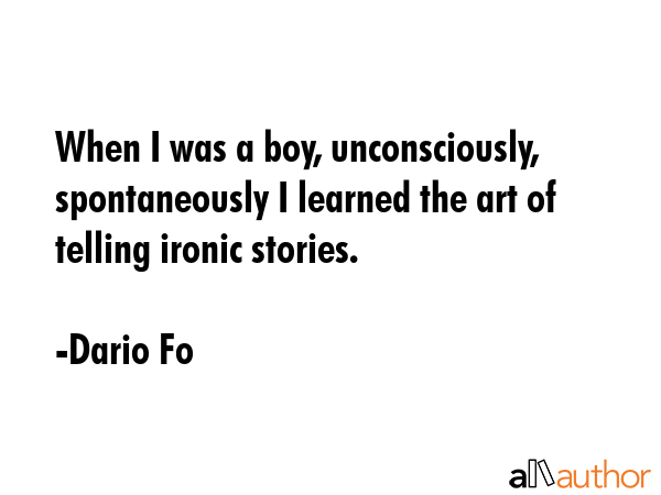 When I was a boy, unconsciously, spontaneously I learned the art of telling ironic stories. - Dario Fo Quote GIF