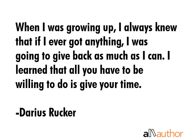 When I was growing up, I always knew that if I ever got anything, I was going to give back as much... - Darius Rucker Quote GIF