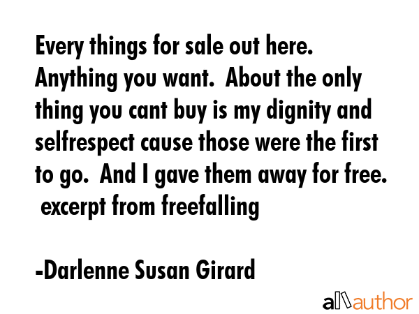 Every things for sale out here.  Anything you want.  About the only thing you cant buy is my... - Darlenne Susan Girard Quote GIF