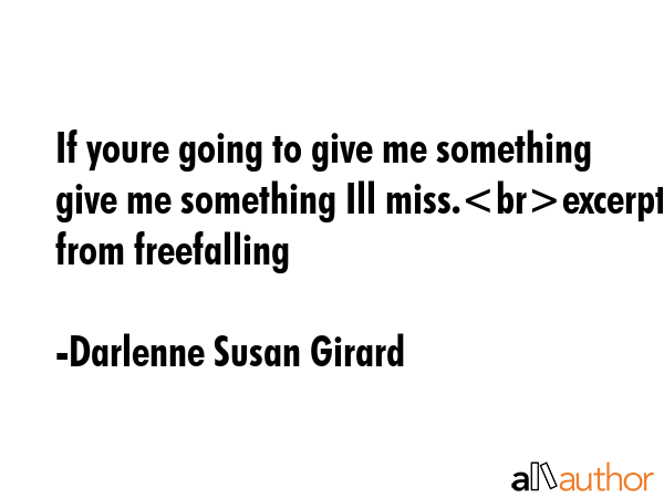 If youre going to give me something give me something Ill miss.excerpt from freefalling - Darlenne Susan Girard Quote GIF