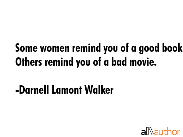 Some women remind you of a good book. Others remind you of a bad movie. - Darnell Lamont Walker Quote GIF