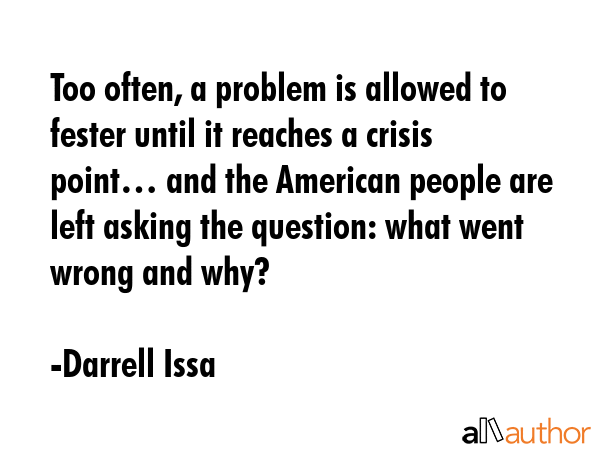 Too often, a problem is allowed to fester until it reaches a crisis point… and the American... - Darrell Issa Quote GIF