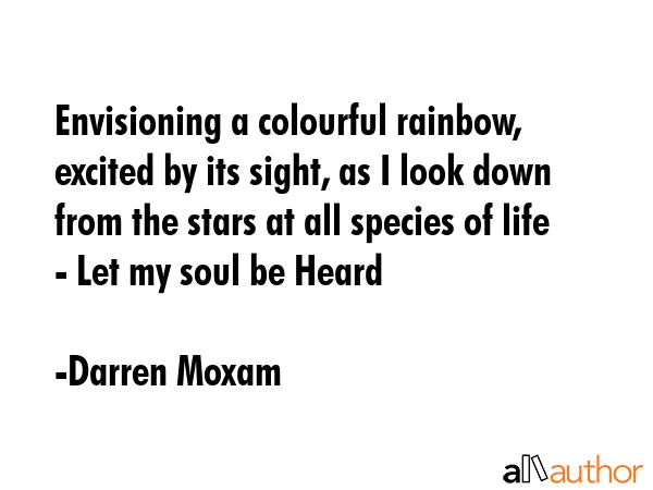 Envisioning a colourful rainbow, excited by its sight, as I look down from the stars at all species... - Darren Moxam Quote GIF
