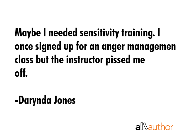 Maybe I needed sensitivity training. I once signed up for an anger management class but the... - Darynda Jones Quote GIF