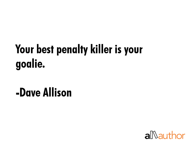 Your best penalty killer is your goalie. - Dave Allison Quote GIF