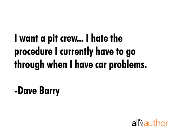 I want a pit crew... I hate the procedure I currently have to go through when I have car problems. - Dave Barry Quote GIF