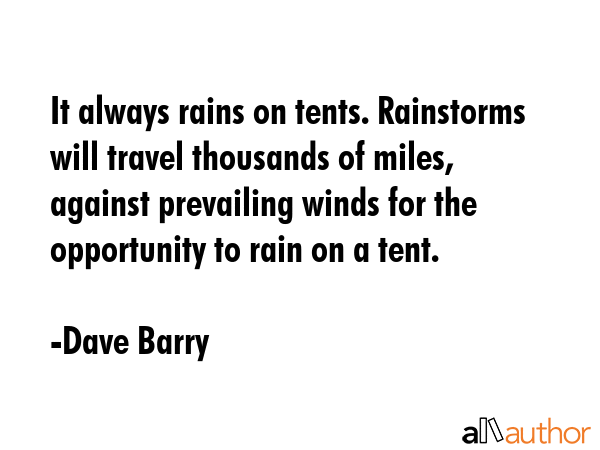 It always rains on tents. Rainstorms will travel thousands of miles, against prevailing winds for... - Dave Barry Quote GIF