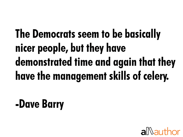 The Democrats seem to be basically nicer people, but they have demonstrated time and again that... - Dave Barry Quote GIF