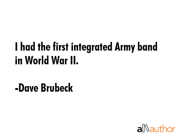 I had the first integrated Army band in World War II. - Dave Brubeck Quote GIF