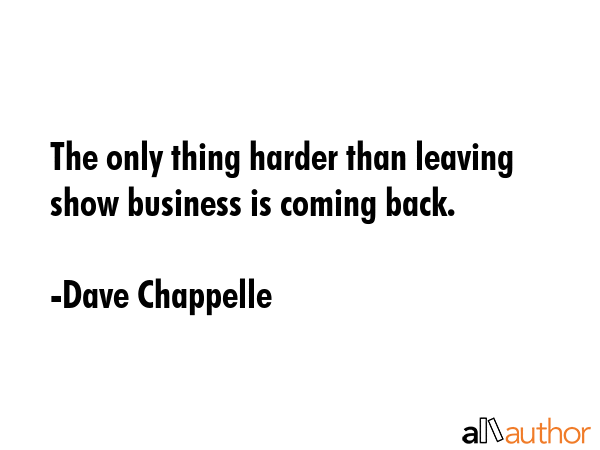 The only thing harder than leaving show business is coming back. - Dave Chappelle Quote GIF