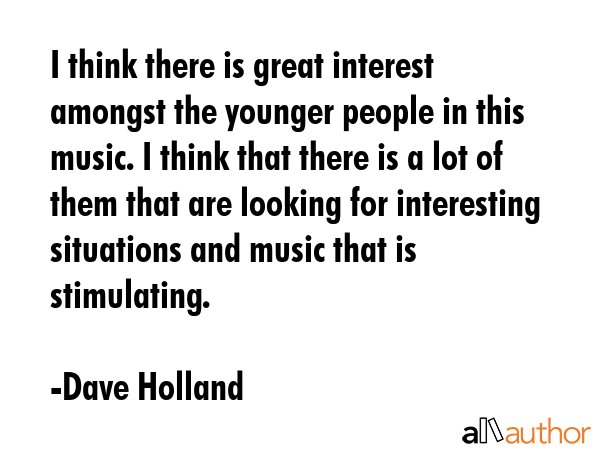I think there is great interest amongst the younger people in this music. I think that there is a... - Dave Holland Quote GIF