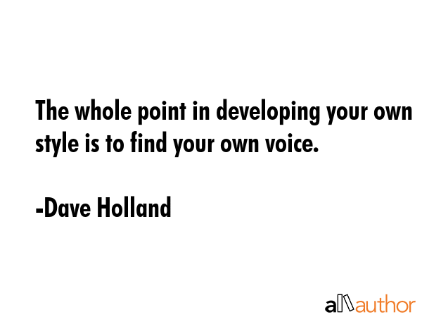 The whole point in developing your own style is to find your own voice. - Dave Holland Quote GIF