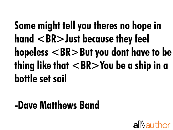 Some might tell you theres no hope in hand Just because they feel hopeless But you dont have to be... - Dave Matthews Band Quote GIF