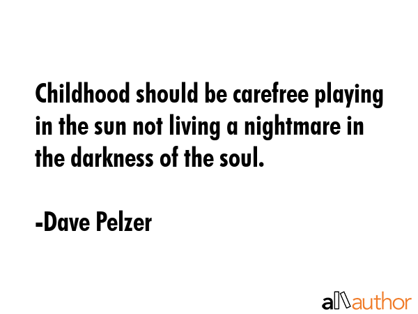 Childhood should be carefree playing in the sun not living a nightmare in the darkness of the soul. - Dave Pelzer Quote GIF