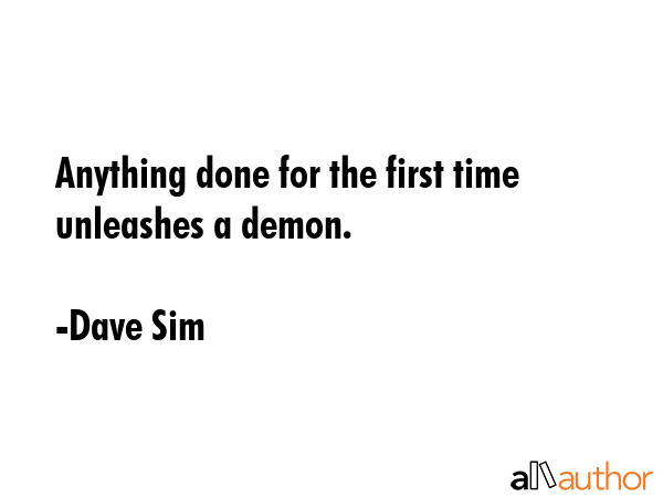 Anything done for the first time unleashes a demon. - Dave Sim Quote GIF