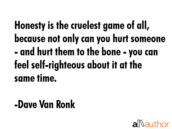 Honesty is the cruelest game of all, because not only can you hurt someone - and hurt them to the... - Dave Van Ronk Quote GIF