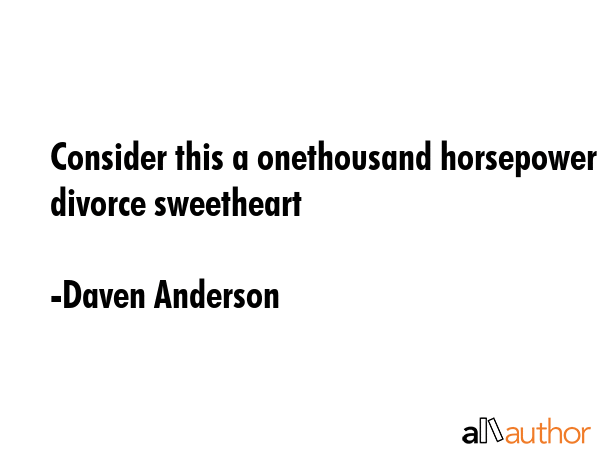 Consider this a onethousand horsepower divorce sweetheart - Daven Anderson Quote GIF