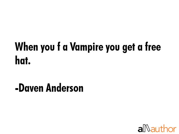 When you f a Vampire you get a free hat. - Daven Anderson Quote GIF