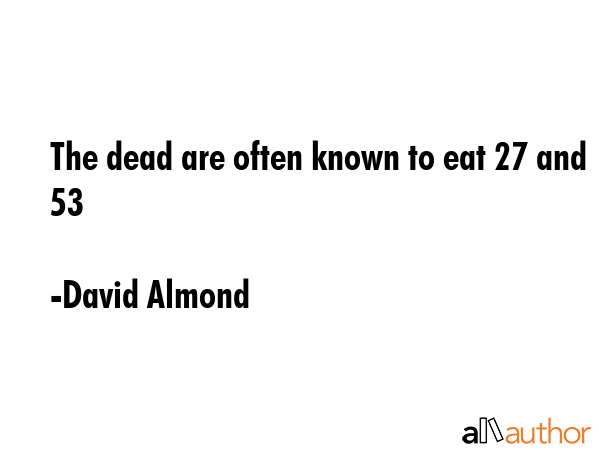 The dead are often known to eat 27 and 53 - David Almond Quote GIF