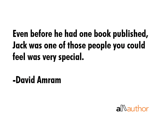 Even before he had one book published, Jack was one of those people you could feel was very special. - David Amram Quote GIF