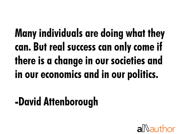 Many individuals are doing what they can. But real success can only come if there is a change in... - David Attenborough Quote GIF