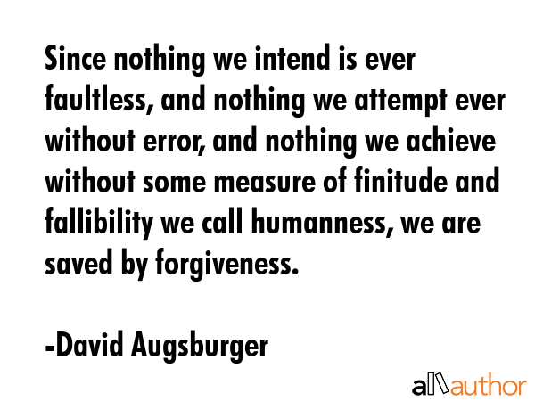 Since nothing we intend is ever faultless, and nothing we attempt ever without error, and nothing... - David Augsburger Quote GIF