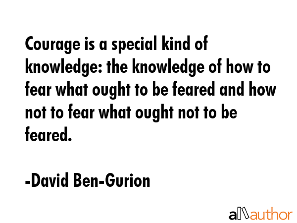 Courage is a special kind of knowledge: the knowledge of how to fear what ought to be feared and... - David Ben-Gurion Quote GIF