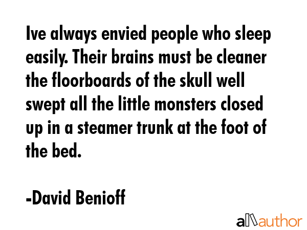 Ive always envied people who sleep easily. Their brains must be cleaner the floorboards of the... - David Benioff Quote GIF
