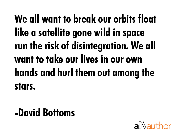 We all want to break our orbits float like a satellite gone wild in space run the risk of... - David Bottoms Quote GIF