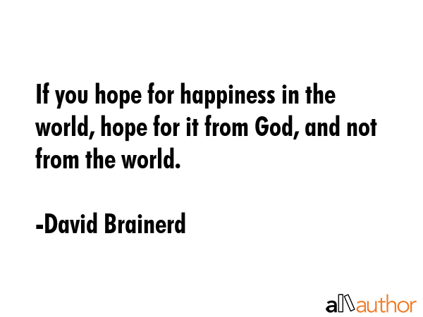 If you hope for happiness in the world, hope for it from God, and not from the world. - David Brainerd Quote GIF