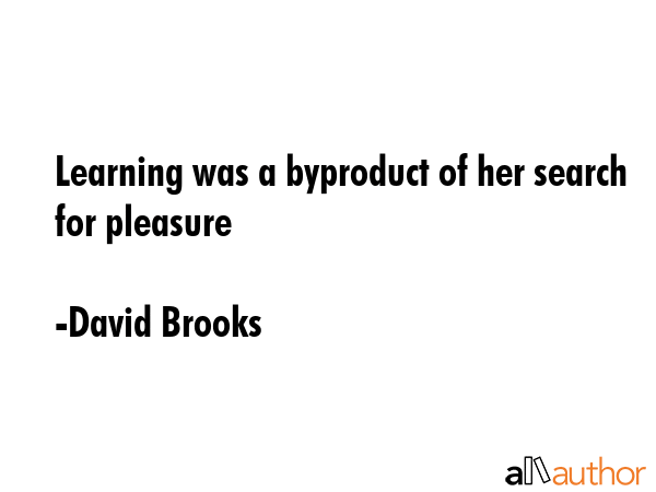 Learning was a byproduct of her search for pleasure - David Brooks Quote GIF