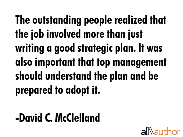 The outstanding people realized that the job involved more than just writing a good strategic plan.... - David C. McClelland Quote GIF