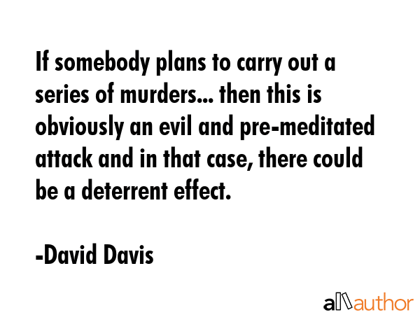 If somebody plans to carry out a series of murders... then this is obviously an evil and... - David Davis Quote GIF