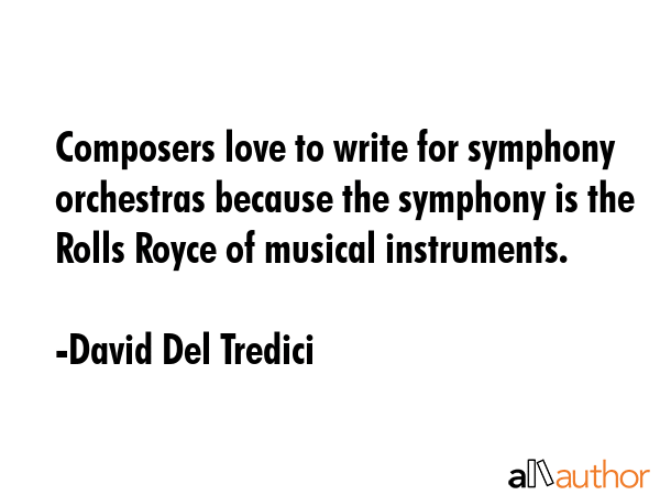 Composers love to write for symphony orchestras because the symphony is the Rolls Royce of musical... - David Del Tredici Quote GIF