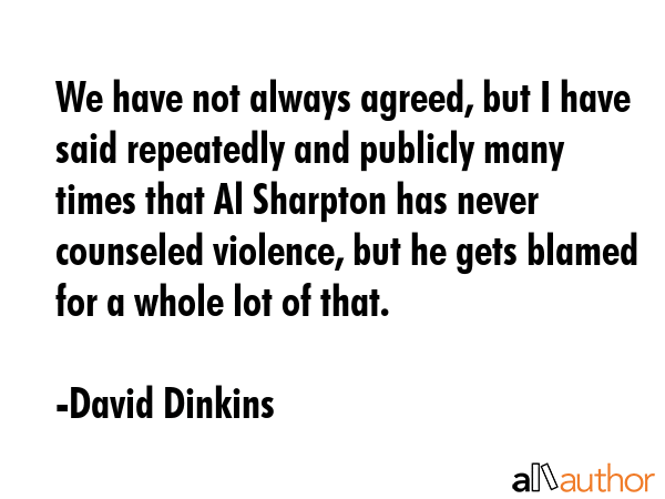 We have not always agreed, but I have said repeatedly and publicly many times that Al Sharpton has... - David Dinkins Quote GIF