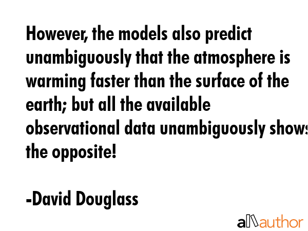 However, the models also predict unambiguously that the atmosphere is warming faster than the... - David Douglass Quote GIF