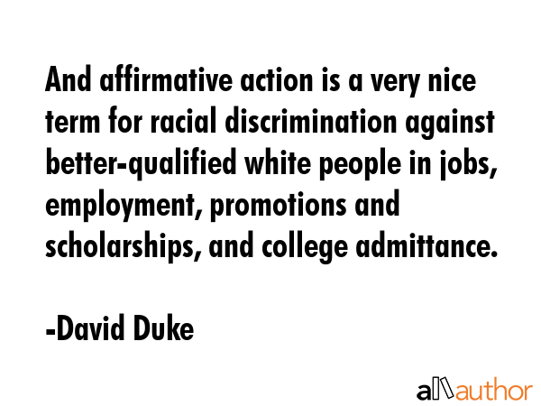 And affirmative action is a very nice term for racial discrimination against better-qualified white... - David Duke Quote GIF