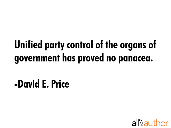 Unified party control of the organs of government has proved no panacea. - David E. Price Quote