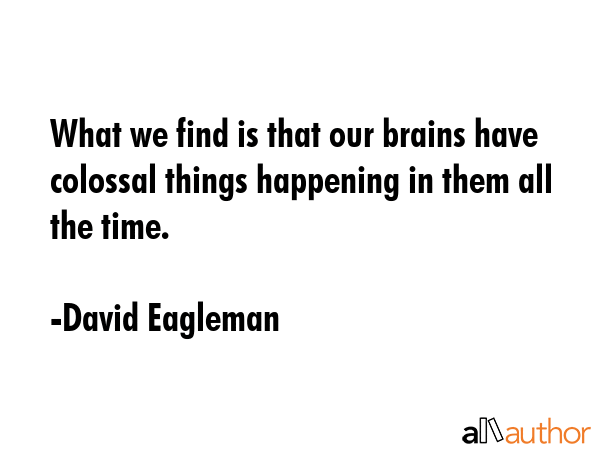 What we find is that our brains have colossal things happening in them all the time. - David Eagleman Quote GIF