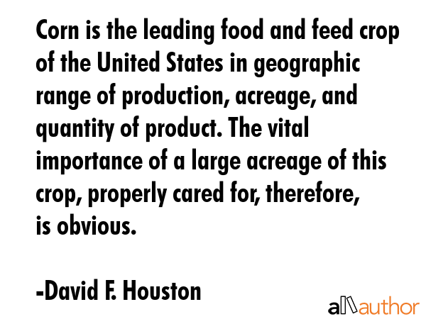 Corn is the leading food and feed crop of the United States in geographic range of production,... - David F. Houston Quote GIF