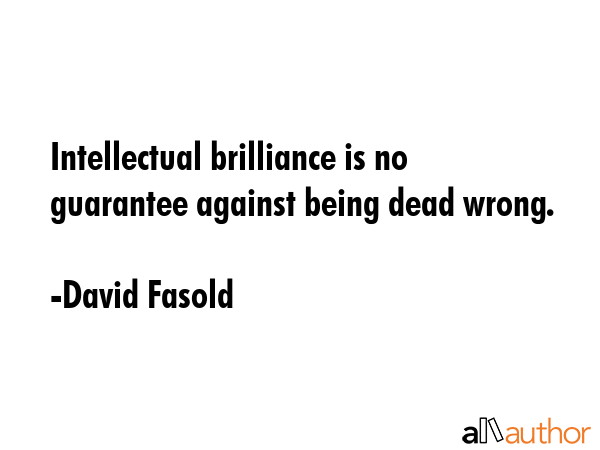 Intellectual brilliance is no guarantee against being dead wrong. - David Fasold Quote GIF