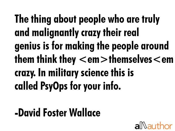 The thing about people who are truly and malignantly crazy their real genius is for making the... - David Foster Wallace Quote GIF