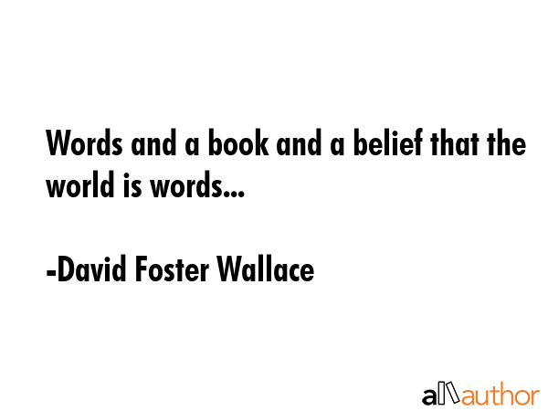 Words and a book and a belief that the world is words... - David Foster Wallace Quote GIF