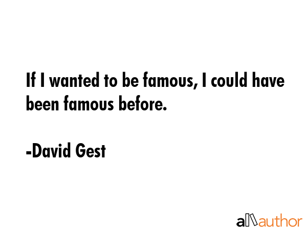 If I wanted to be famous, I could have been famous before. - David Gest Quote
