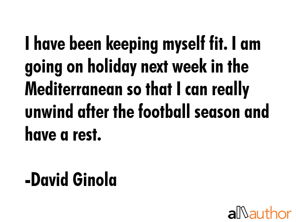 I have been keeping myself fit. I am going on holiday next week in the Mediterranean so that I can... - David Ginola Quote GIF