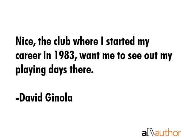 Nice, the club where I started my career in 1983, want me to see out my playing days there. - David Ginola Quote GIF
