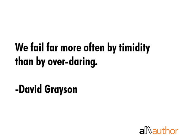 We fail far more often by timidity than by over-daring. - David Grayson Quote GIF