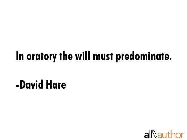 In oratory the will must predominate. - David Hare Quote GIF