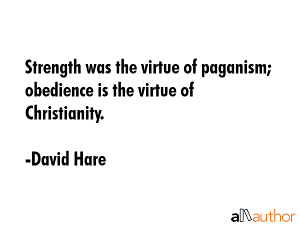 Strength was the virtue of paganism; obedience is the virtue of Christianity. - David Hare Quote GIF