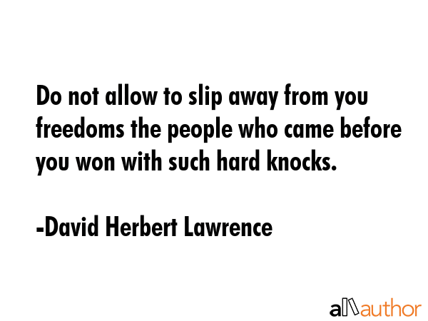 Do not allow to slip away from you freedoms the people who came before you won with such hard... - David Herbert Lawrence Quote GIF